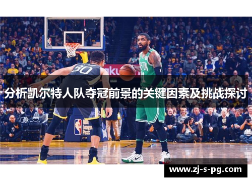 分析凯尔特人队夺冠前景的关键因素及挑战探讨 分析凯尔特人队夺冠前景的关键因素及挑战探讨