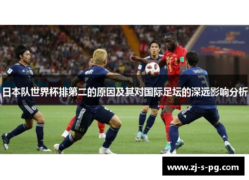 日本队世界杯排第二的原因及其对国际足坛的深远影响分析 日本队世界杯排第二的原因及其对国际足坛的深远影响分析