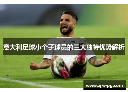 意大利足球小个子球员的三大独特优势解析