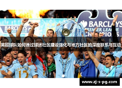 英超球队如何通过球迷社区建设强化与地方社区的深度联系与互动