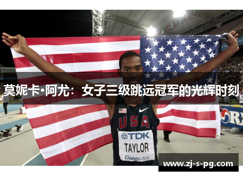 莫妮卡·阿尤:女子三级跳远冠军的光辉时刻 莫妮卡·阿尤:女子三级跳远冠军的光辉时刻