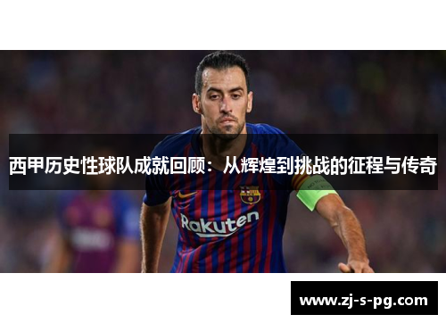 西甲历史性球队成就回顾:从辉煌到挑战的征程与传奇 西甲历史性球队成就回顾:从辉煌到挑战的征程与传奇