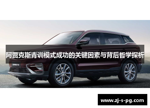 阿贾克斯青训模式成功的关键因素与背后哲学探析 阿贾克斯青训模式成功的关键因素与背后哲学探析