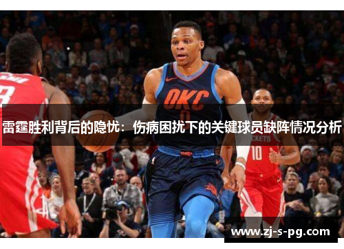 雷霆胜利背后的隐忧:伤病困扰下的关键球员缺阵情况分析 雷霆胜利背后的隐忧:伤病困扰下的关键球员缺阵情况分析