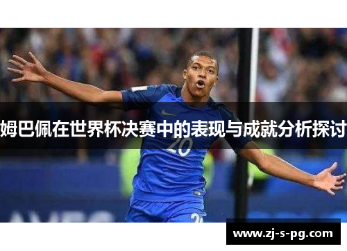 姆巴佩在世界杯决赛中的表现与成就分析探讨 姆巴佩在世界杯决赛中的表现与成就分析探讨