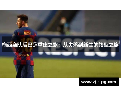 梅西离队后巴萨重建之路：从失落到新生的转型之旅