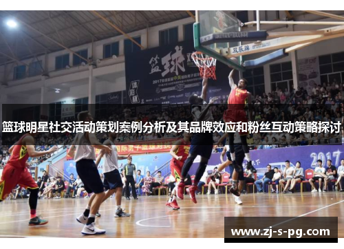 篮球明星社交活动策划案例分析及其品牌效应和粉丝互动策略探讨