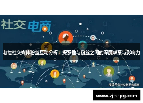 老詹社交媒体粉丝互动分析：探索他与粉丝之间的深度联系与影响力