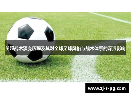 英超战术演变历程及其对全球足球风格与战术体系的深远影响