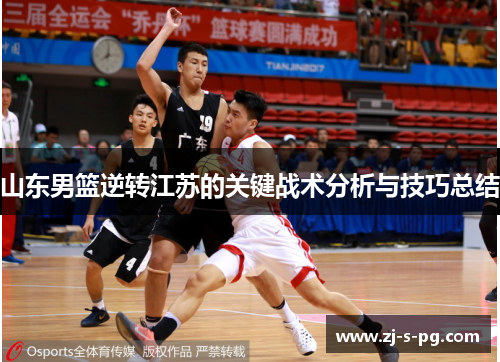 山东男篮逆转江苏的关键战术分析与技巧总结 山东男篮逆转江苏的关键战术分析与技巧总结