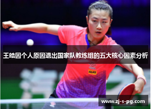 王皓因个人原因退出国家队教练组的五大核心因素分析