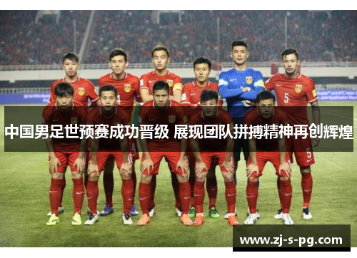 中国男足世预赛成功晋级 展现团队拼搏精神再创辉煌