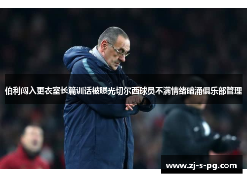 伯利闯入更衣室长篇训话被曝光切尔西球员不满情绪暗涌俱乐部管理