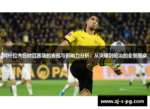 阿什拉夫在欧冠赛场的表现与影响力分析:从突破到统治的全景观察 阿什拉夫在欧冠赛场的表现与影响力分析:从突破到统治的全景观察