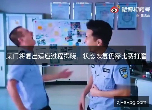 某门将复出适应过程揭晓,状态恢复仍需比赛打磨 某门将复出适应过程揭晓,状态恢复仍需比赛打磨